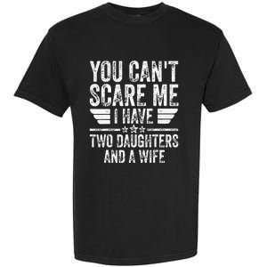 You Cant Scare Me I Have Two Daughters And A Wife Garment-Dyed Heavyweight T-Shirt