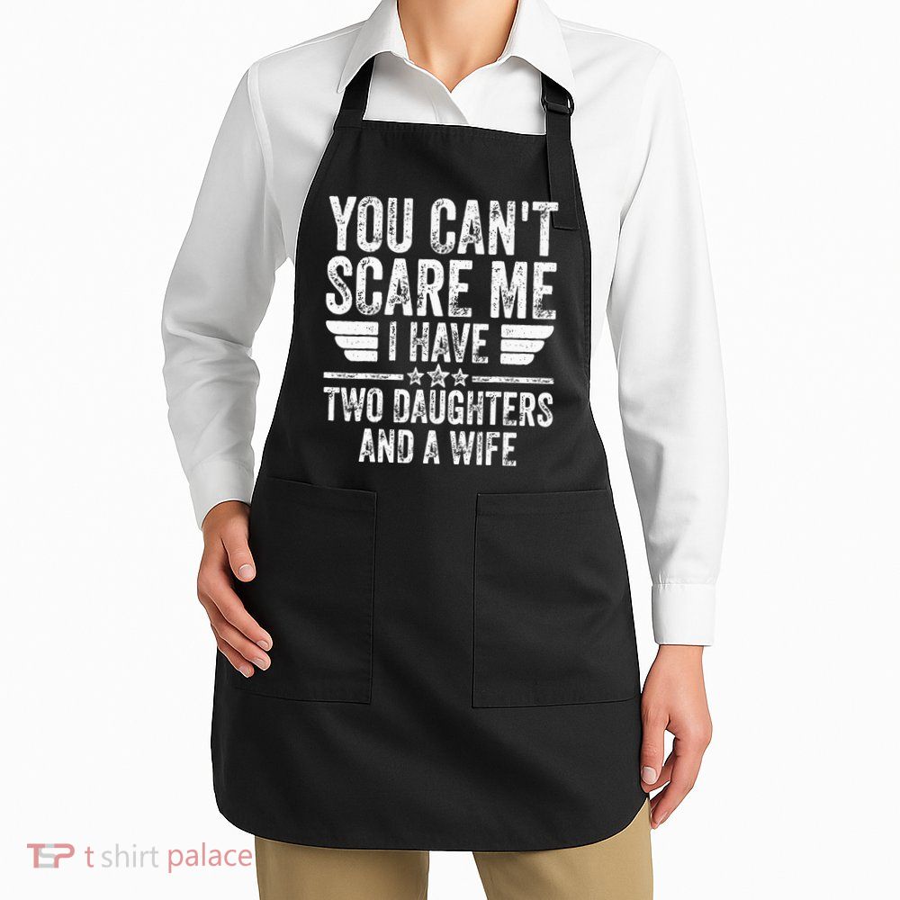 You Cant Scare Me I Have Two Daughters And A Wife Apron