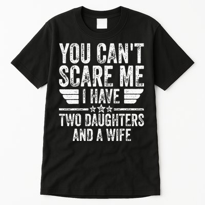 You Cant Scare Me I Have Two Daughters And A Wife Tall T-Shirt