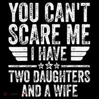 You Cant Scare Me I Have Two Daughters And A Wife Tall T-Shirt
