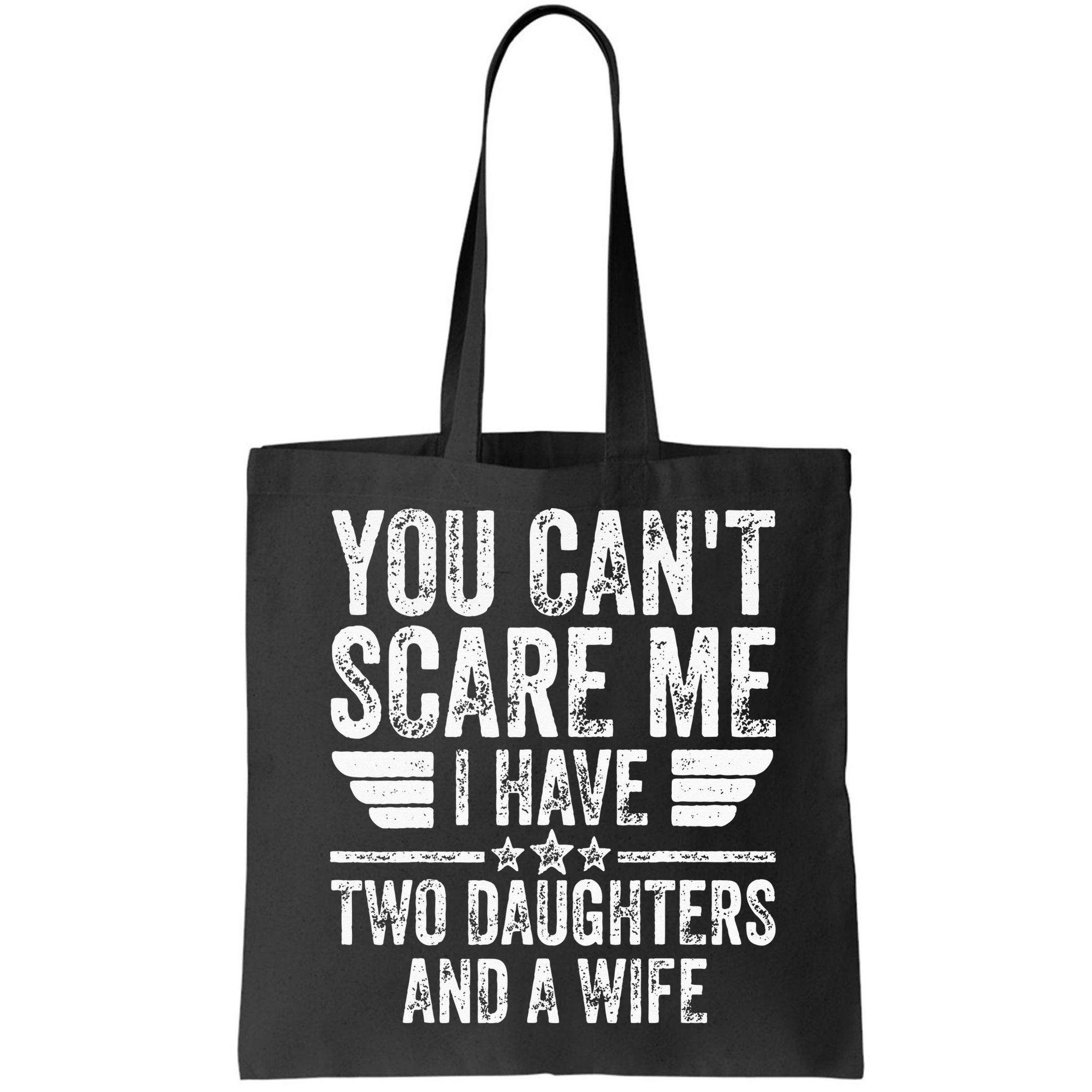 You Cant Scare Me I Have Two Daughters And A Wife Bag