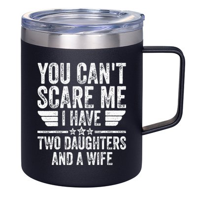 You Cant Scare Me I Have Two Daughters And A Wife 12oz Stainless Steel Coffee Mug