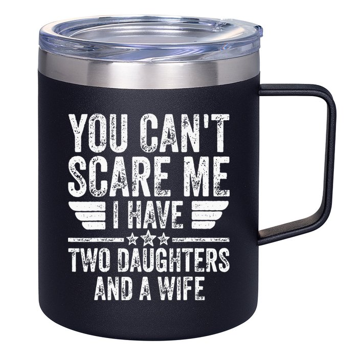 You Cant Scare Me I Have Two Daughters And A Wife 12oz Stainless Steel Coffee Mug