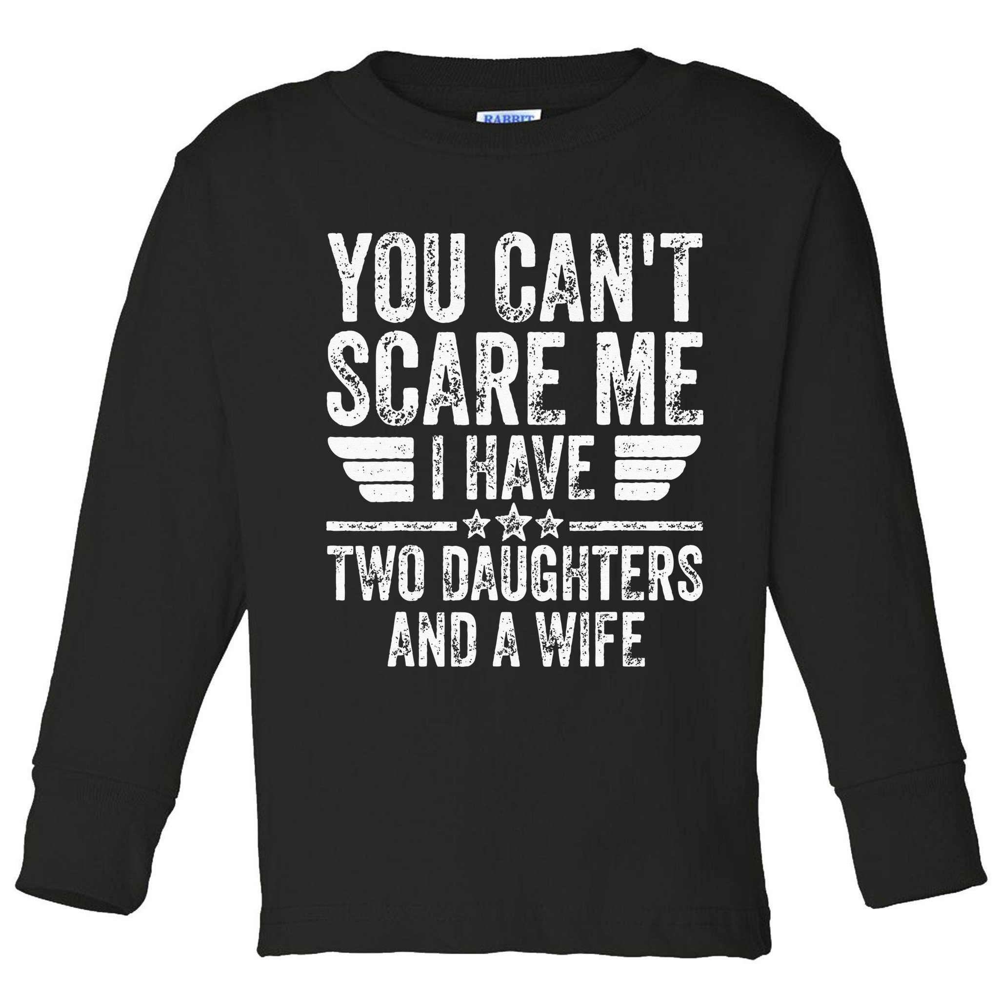 You Cant Scare Me I Have Two Daughters And A Wife Toddler Long Sleeve Shirt