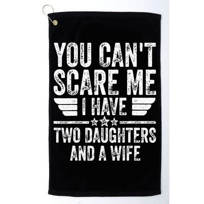 You Cant Scare Me I Have Two Daughters And A Wife Golf Towel