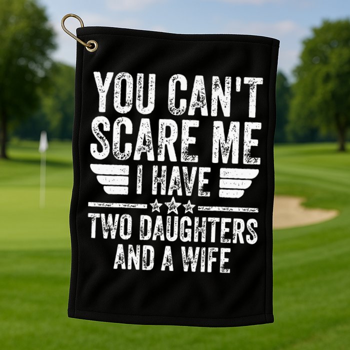You Cant Scare Me I Have Two Daughters And A Wife Golf Towel