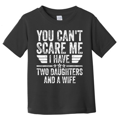 You Cant Scare Me I Have Two Daughters And A Wife Toddler T-Shirt