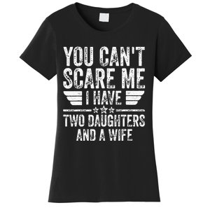 You Cant Scare Me I Have Two Daughters And A Wife Women's T-Shirt