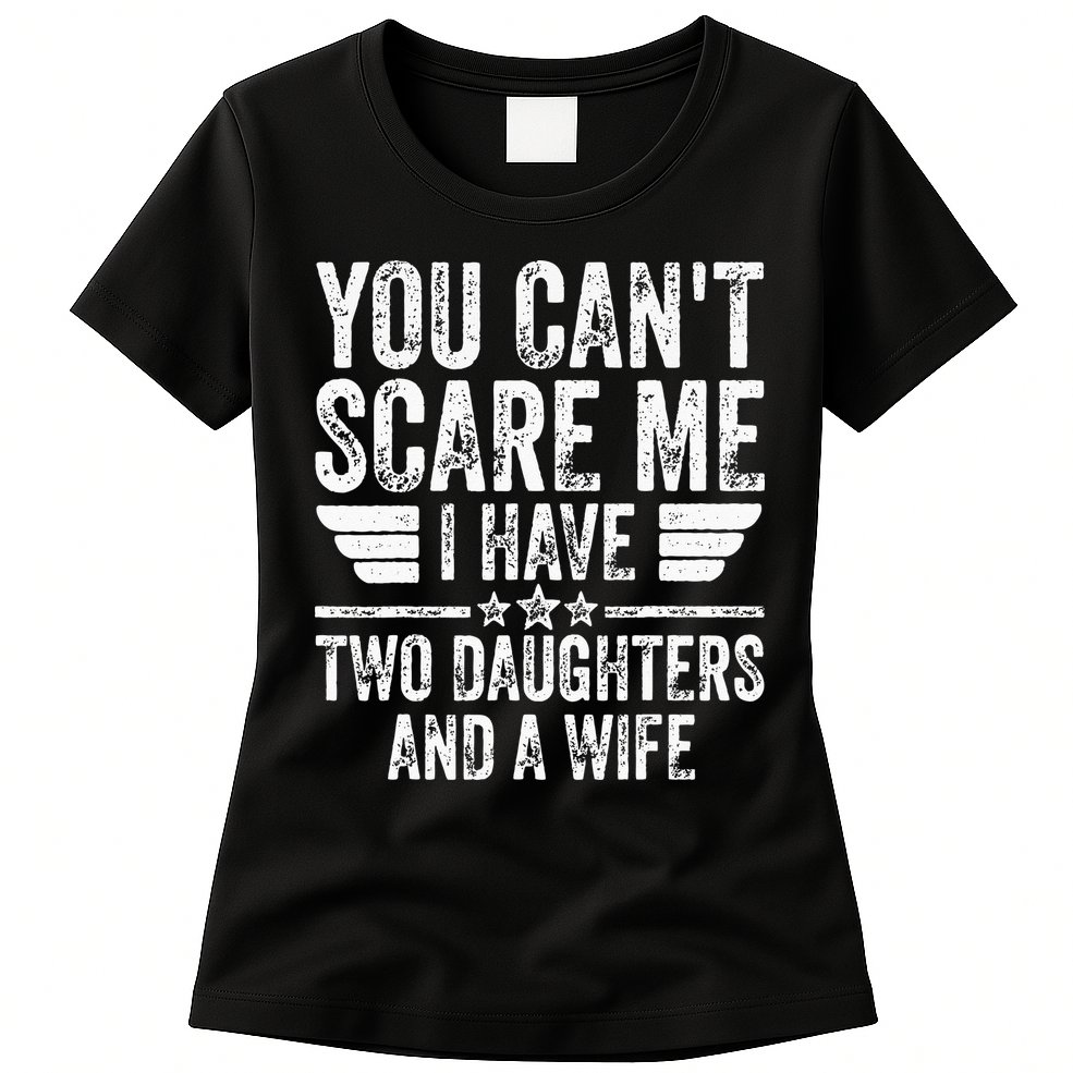 You Cant Scare Me I Have Two Daughters And A Wife Womens T-Shirt