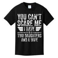 You Cant Scare Me I Have Two Daughters And A Wife Kids T-Shirt