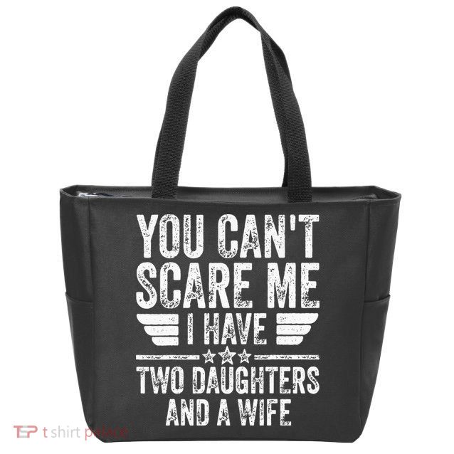 You Cant Scare Me I Have Two Daughters And A Wife Zip Tote Bag