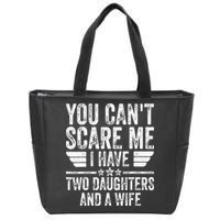 You Cant Scare Me I Have Two Daughters And A Wife Zip Tote Bag
