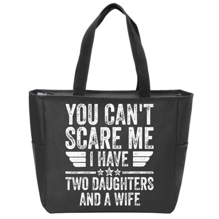 You Cant Scare Me I Have Two Daughters And A Wife Zip Tote Bag