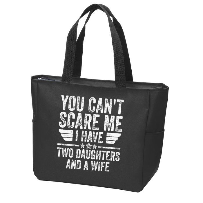 You Cant Scare Me I Have Two Daughters And A Wife Zip Tote Bag