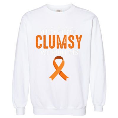 You Cant Spell Clumsy Without MS Awareness Empowerment Garment-Dyed Sweatshirt