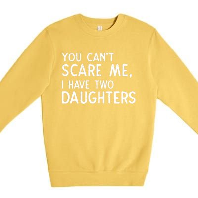 You Can't Scare Me I Have Two Daughters Fathers Day Gift Dad Premium Crewneck Sweatshirt