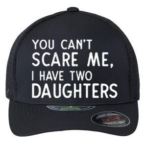 You Can't Scare Me I Have Two Daughters Fathers Day Gift Dad Flexfit Unipanel Trucker Cap