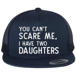 You Can't Scare Me I Have Two Daughters Fathers Day Gift Dad Flat Bill Trucker Hat