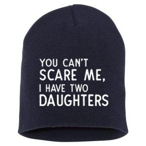 You Can't Scare Me I Have Two Daughters Fathers Day Gift Dad Short Acrylic Beanie