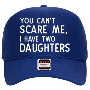 You Can't Scare Me I Have Two Daughters Fathers Day Gift Dad High Crown Mesh Back Trucker Hat