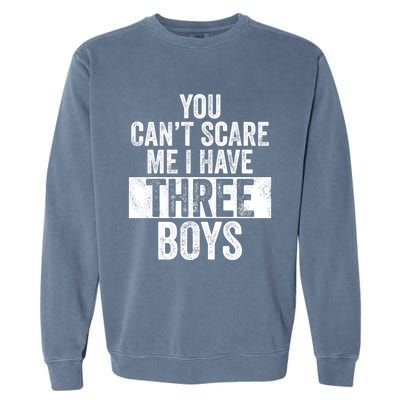 You Cant Scare Me I Have Three Funny Sons Mom Dad Gift Garment-Dyed Sweatshirt