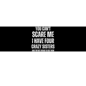 You Cant Scare Me I Have Four Crazy Sisters And I’m Not Afraid To Use Them Bumper Sticker