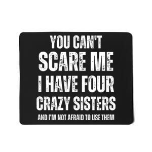 You Cant Scare Me I Have Four Crazy Sisters And I’m Not Afraid To Use Them Mousepad