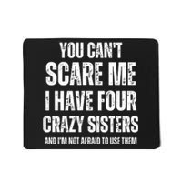 You Cant Scare Me I Have Four Crazy Sisters And I’m Not Afraid To Use Them Mousepad