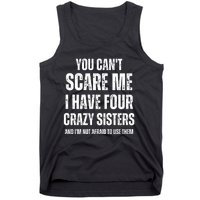 You Cant Scare Me I Have Four Crazy Sisters And I’m Not Afraid To Use Them Tank Top