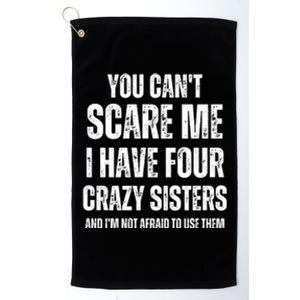 You Cant Scare Me I Have Four Crazy Sisters And I’m Not Afraid To Use Them Platinum Collection Golf Towel