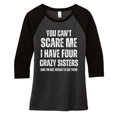 You Cant Scare Me I Have Four Crazy Sisters And I’m Not Afraid To Use Them Women's Tri-Blend 3/4-Sleeve Raglan Shirt