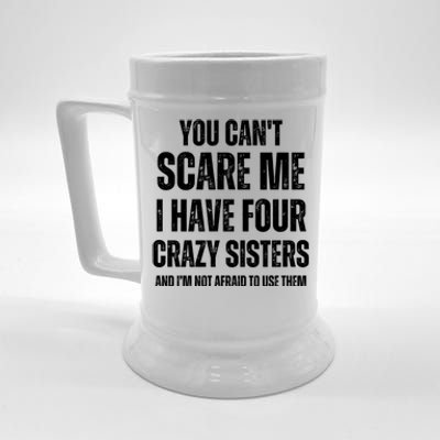 You Cant Scare Me I Have Four Crazy Sisters And I’m Not Afraid To Use Them Beer Stein