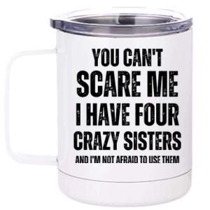 You Cant Scare Me I Have Four Crazy Sisters And I’m Not Afraid To Use Them 12 oz Stainless Steel Tumbler Cup