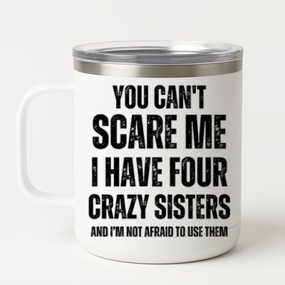 You Cant Scare Me I Have Four Crazy Sisters And I’m Not Afraid To Use Them 12 oz Stainless Steel Tumbler Cup