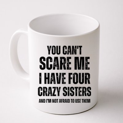 You Cant Scare Me I Have Four Crazy Sisters And I’m Not Afraid To Use Them Coffee Mug