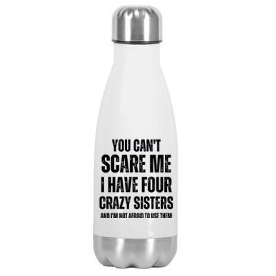 You Cant Scare Me I Have Four Crazy Sisters And I’m Not Afraid To Use Them Stainless Steel Insulated Water Bottle