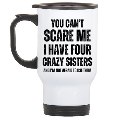 You Cant Scare Me I Have Four Crazy Sisters And I’m Not Afraid To Use Them Stainless Steel Travel Mug