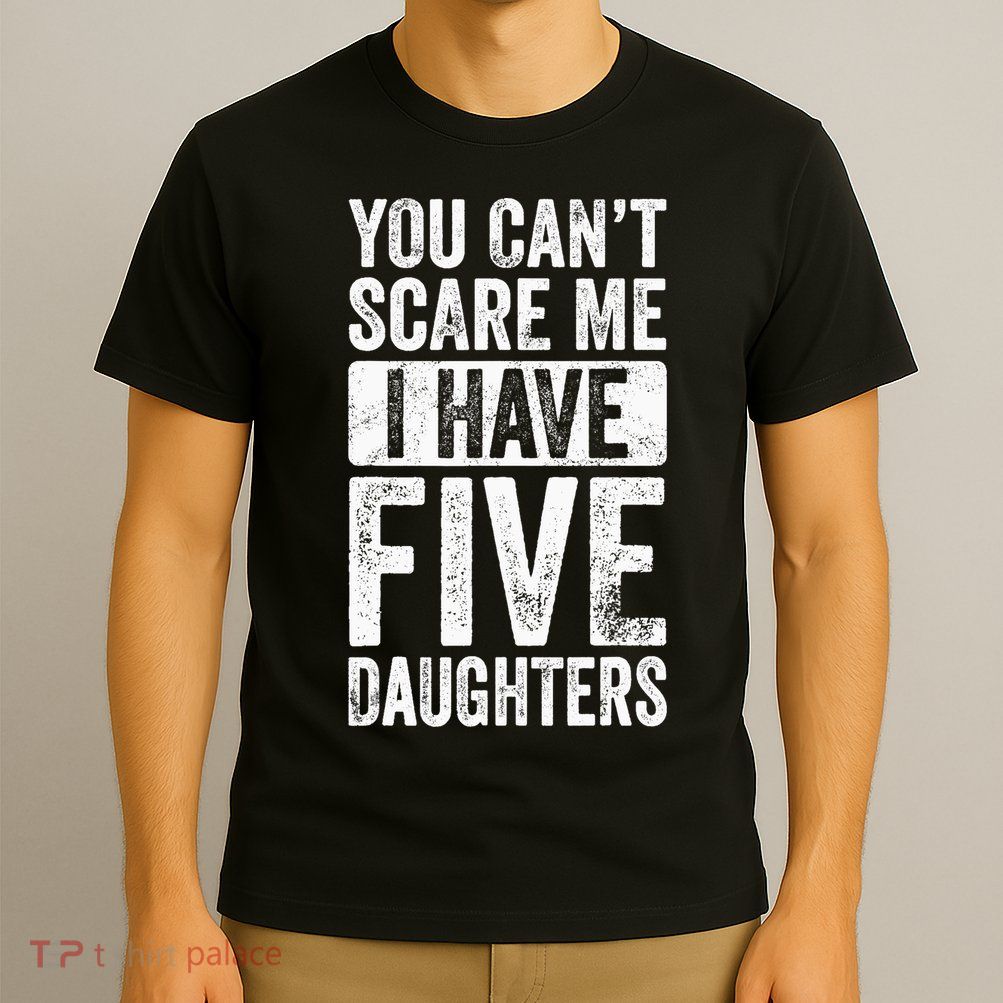 You Can't Scare Me I Have Five Daughters | Vintage Funny Dad T-Shirt