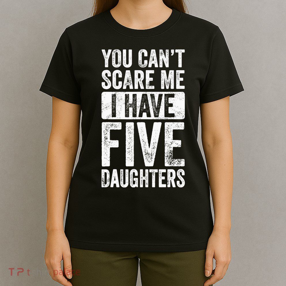 You Can't Scare Me I Have Five Daughters | Vintage Funny Dad T-Shirt