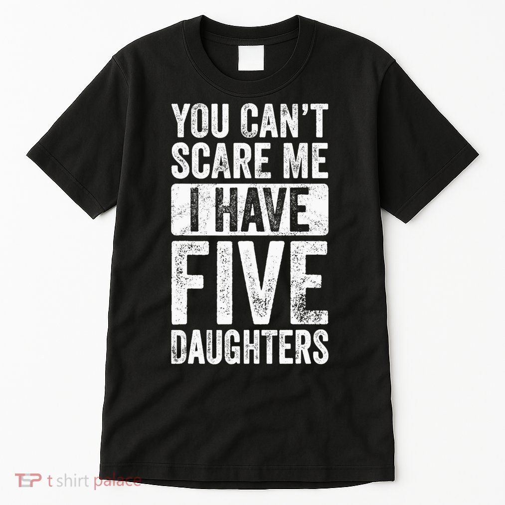 You Can't Scare Me I Have Five Daughters | Vintage Funny Dad Tall T-Shirt