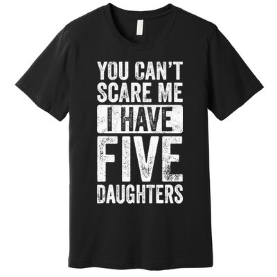 You Can't Scare Me I Have Five Daughters | Vintage Funny Dad Premium T-Shirt