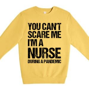 You Cant Scare Me Im A Nurse During A Pandemic Gift Premium Crewneck Sweatshirt