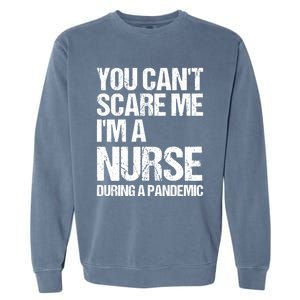 You Cant Scare Me Im A Nurse During A Pandemic Gift Garment-Dyed Sweatshirt