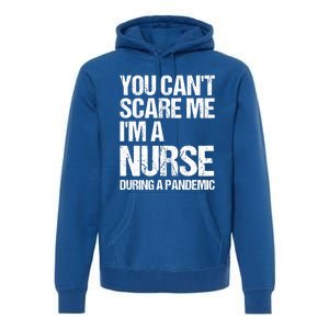 You Cant Scare Me Im A Nurse During A Pandemic Gift Premium Hoodie