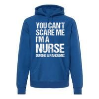 You Cant Scare Me Im A Nurse During A Pandemic Gift Premium Hoodie