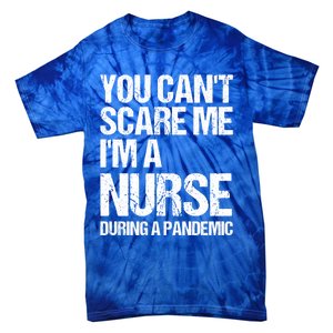 You Cant Scare Me Im A Nurse During A Pandemic Gift Tie-Dye T-Shirt