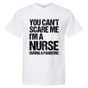 You Cant Scare Me Im A Nurse During A Pandemic Gift Garment-Dyed Heavyweight T-Shirt