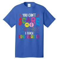 You CanT Scare Me I Teach Kindergarten Teacher Gift Tall T-Shirt