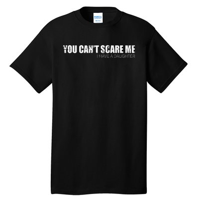 You CanT Scare Me I Have A Daughter Tall T-Shirt