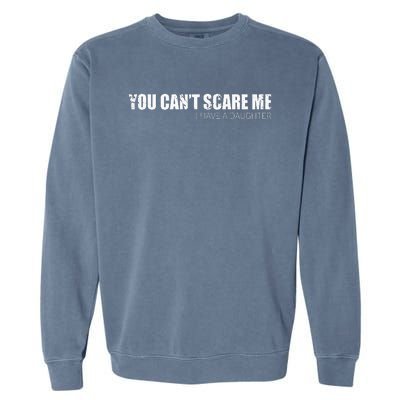 You CanT Scare Me I Have A Daughter Garment-Dyed Sweatshirt